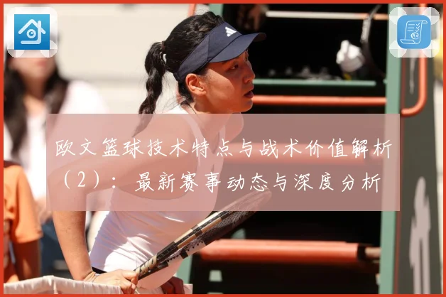 欧文篮球技术特点与战术价值解析（2）：最新赛事动态与深度分析