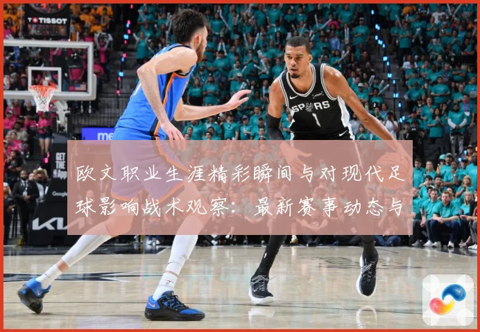 欧文职业生涯精彩瞬间与对现代足球影响战术观察：最新赛事动态与深度分析